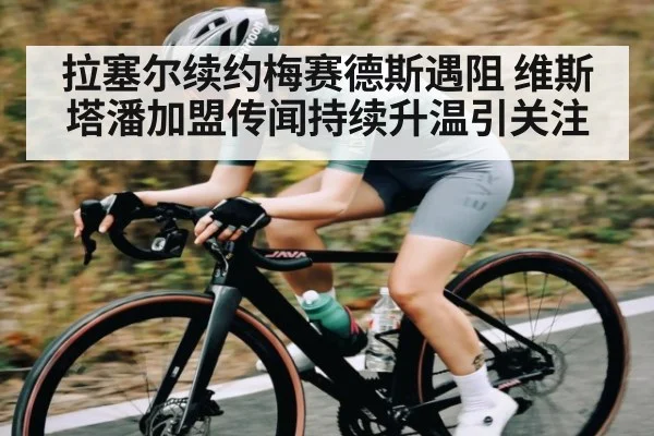 拉塞尔续约梅赛德斯遇阻 维斯塔潘加盟传闻持续升温引关注